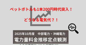 ペットボトルも１本２００円時代！どうなる電気代？【２０２５年１１月度（２０２５年１０月使用分）】電力量料金推移　～中部電力・沖縄電力～